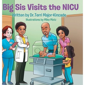 Big Sis Visits the NICU - by  Terri Major-Kincade (Hardcover) - 1 of 1