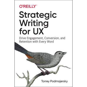 Strategic Writing for UX - by  Torrey Podmajersky (Paperback)