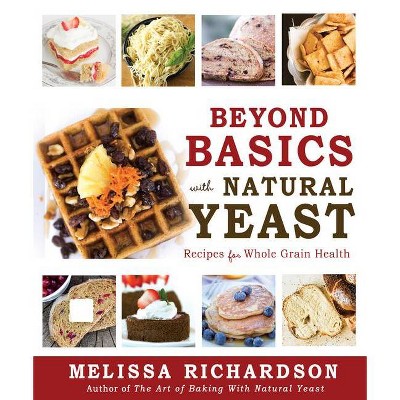 Beyond Basics with Natural Yeast - by  Melissa Richardson (Paperback)