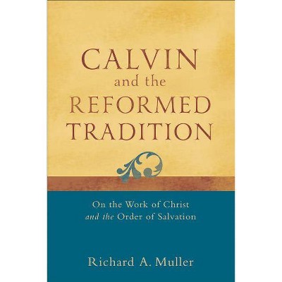 Calvin and the Reformed Tradition - by  Richard A Muller (Paperback)