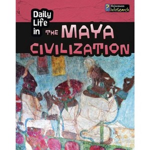 Daily Life in the Maya Civilization - (Daily Life in Ancient Civilizations) by  Nick Hunter (Paperback) - 1 of 1