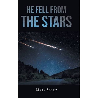 He Fell from the Stars - by  Mark Scott (Hardcover)