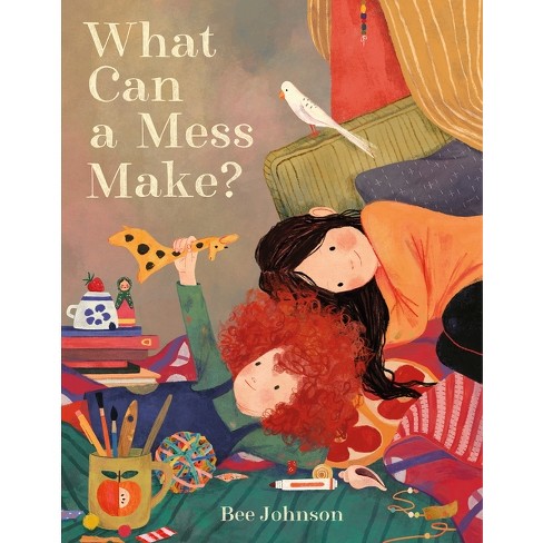 What Can a Mess Make? - by  Bee Johnson (Hardcover) - image 1 of 1