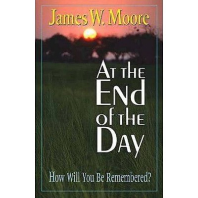  At the End of the Day - by  James W Moore (Paperback) 