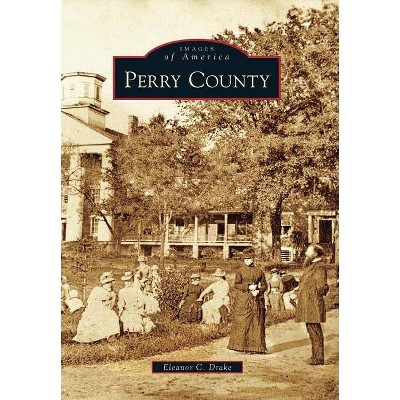 Perry County - (Images of America (Arcadia Publishing)) by  Eleanor C Drake (Paperback)