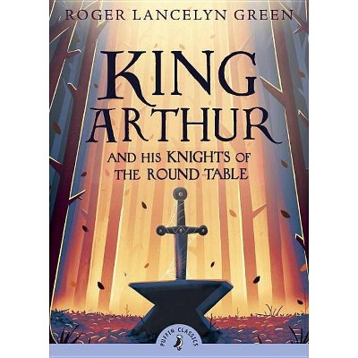 King Arthur and His Knights of the Round ( Puffin Classics) (Paperback) by Roger Lancelyn Green