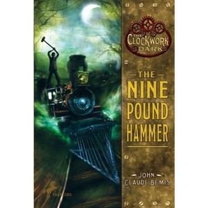 The Nine Pound Hammer - (Clockwork Dark) by  John Claude Bemis (Paperback) - 1 of 1