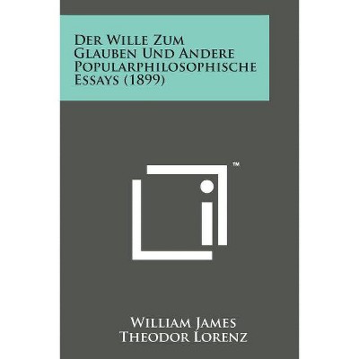 Der Wille Zum Glauben Und Andere Popularphilosophische Essays (1899) - by  William James (Paperback)