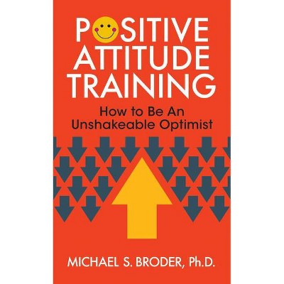 Positive Attitude Training - by  Michael S Broder (Paperback)