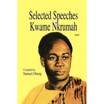 Selected Speeches of Kwame Nkrumah. Volume 1 - by  Kwame Nkrumah & Samuel Obeng (Paperback)