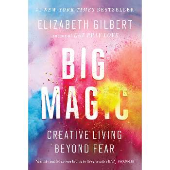 Big Magic: Creative Living Beyond Fear (Paperback) by Elizabeth Gilbert
