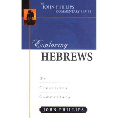 Exploring Hebrews - (John Phillips Commentary) by  John Phillips (Hardcover)