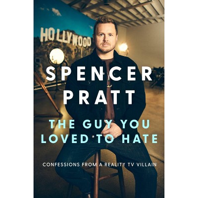 The Guy You Loved to Hate - by  Spencer Pratt (Hardcover)