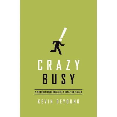 Crazy Busy - by  Kevin DeYoung (Paperback)