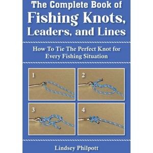 Complete Book of Fishing Knots, Leaders, and Lines - by  Lindsey Philpott (Paperback) - 1 of 1