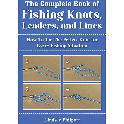 Complete Book of Fishing Knots, Leaders, and Lines - by Lindsey Philpott  (Paperback)