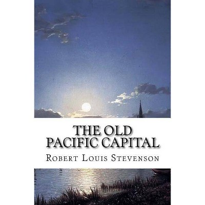 The Old Pacific Capital - by  Robert Louis Stevenson (Paperback)