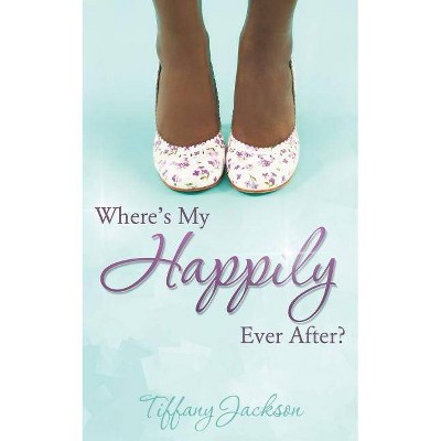 Where's My Happily Ever After? - by  Tiffany Jackson (Paperback)