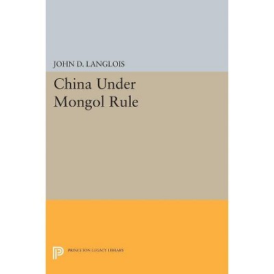 China Under Mongol Rule - (Princeton Legacy Library) by  John D Langlois (Paperback)