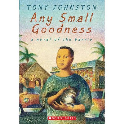 Any Small Goodness: A Novel of the Barrio - by  Tony Johnston (Paperback)