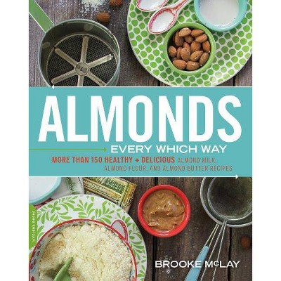 Almonds Every Which Way - by  Brooke McLay (Paperback)