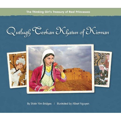 Qutlugh Terkan Khatun of Kirman - (Thinking Girl's Treasury of Real Princesses) by  Shirin Yim Bridges (Hardcover)