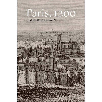 Paris, 1200 - by  John Baldwin (Hardcover)