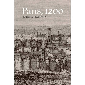 Paris, 1200 - by  John Baldwin (Hardcover) - 1 of 1