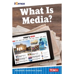 What Is Media? - (Icivics) by  Elizabeth Anderson Lopez (Paperback) - 1 of 1