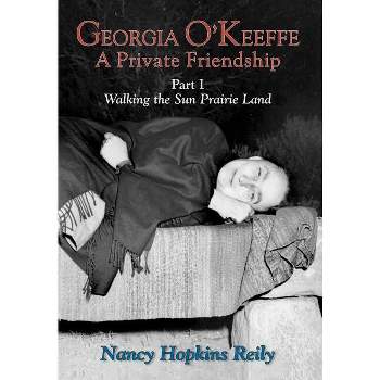 Georgia O'Keeffe, a Private Friendship, Part I (Hardcover) - by  Nancy Hopkins Reily