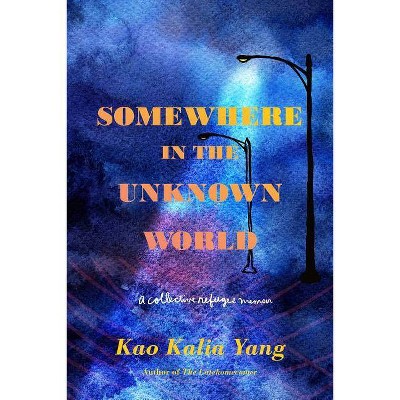 Somewhere in the Unknown World - by  Kao Kalia Yang (Paperback)