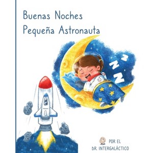 Buenas Noches Pequeña Astronauta - by  Doctor Intergalactic & Jose M Morey (Paperback) - 1 of 1