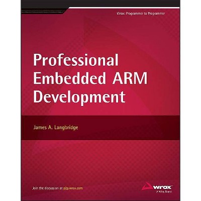 Professional Embedded Arm Development - (Wrox: Programmer to Programmer) by  James A Langbridge (Paperback)