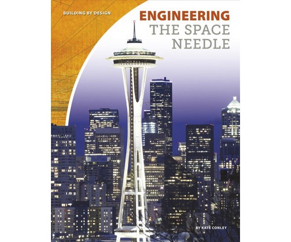 Engineering the Space Needle -  (Building by Design) by Kate Conley (Paperback)