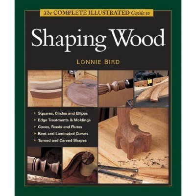 The Complete Illustrated Guide to Shaping Wood - (Complete Illustrated Guides (Taunton)) by  Lonnie Bird (Paperback)