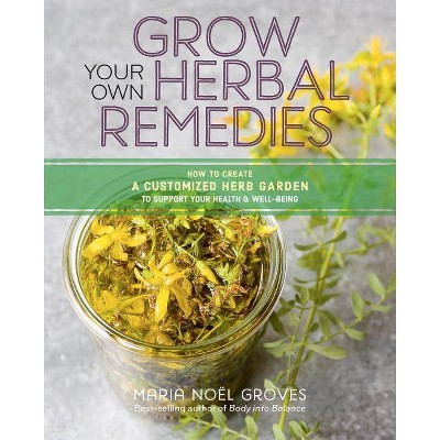 Grow Your Own Herbal Remedies - by  Maria Noel Groves (Paperback)