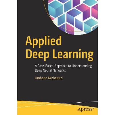 Applied Deep Learning - by  Umberto Michelucci (Paperback)