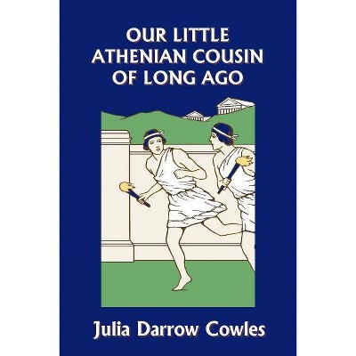 Our Little Athenian Cousin of Long Ago (Yesterday's Classics) - by  Julia Darrow Cowles (Paperback)