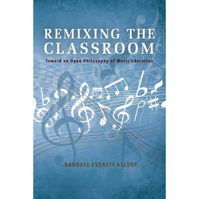 Remixing the Classroom - (Counterpoints: Music and Education) by  Randall Everett Allsup (Paperback)