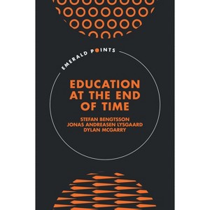 Education at the End of Time - (Emerald Points) by  Stefan Bengtsson & Jonas Andreasen Lysgaard & Dylan McGarry (Hardcover) - 1 of 1