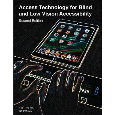 Access Technology for Blind and Low Vision Accessibility - by  Siu Yue-Ting & Ike Presley (Paperback)