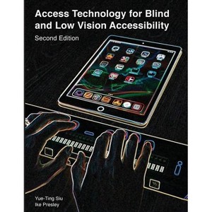 Access Technology for Blind and Low Vision Accessibility - by  Siu Yue-Ting & Ike Presley (Paperback) - 1 of 1