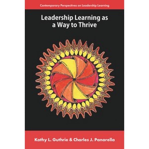 Leadership Learning as a Way to Thrive - (Contemporary Perspectives on Leadership Learning) by Kathy L Guthrie & Charles J Panarella - 1 of 1