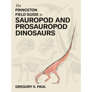 The Princeton Field Guide to Sauropod and Prosauropod Dinosaurs - (Princeton Field Guides) by  Gregory S Paul (Hardcover) - 1 of 1