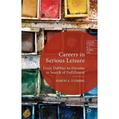 Careers in Serious Leisure - (Leisure Studies in a Global Era) by  R Stebbins (Hardcover)