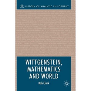 Wittgenstein, Mathematics and World - (History of Analytic Philosophy) by  Bob Clark (Hardcover) - 1 of 1
