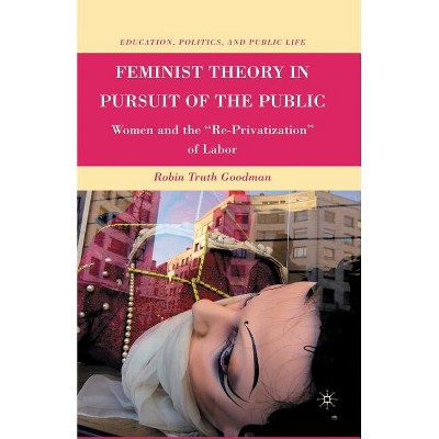 Feminist Theory in Pursuit of the Public - (Education, Politics and Public Life) by  R Goodman (Paperback)