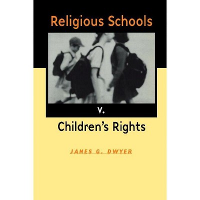 Religious Schools v. Children's Rights - by  James G Dwyer (Paperback)