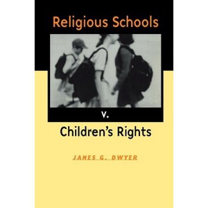 Religious Schools v. Children's Rights - by  James G Dwyer (Paperback) - 1 of 1