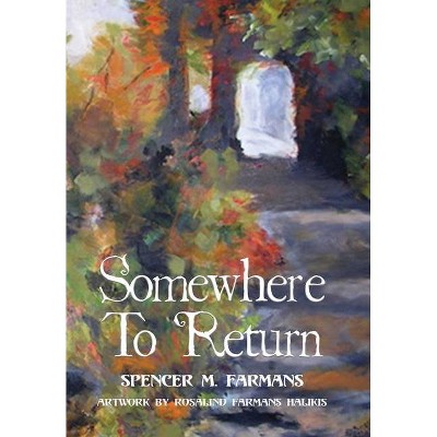 Somewhere To Return - by  Spencer M Farmans (Hardcover)